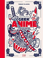 Gastronogeek Anime Cookbook: 40 Recipes Inspired by the Greatest Anime Hardcover Book